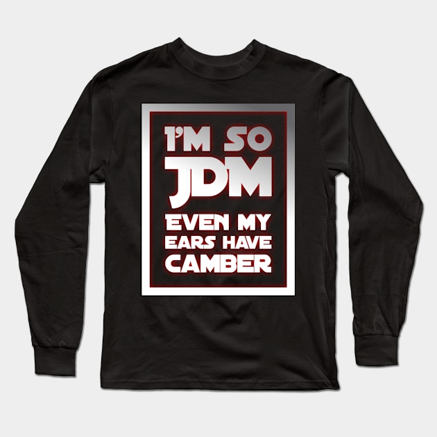 I'm So JDM Even My Ears Have Camber Long Sleeve T-Shirt by Shaddowryderz